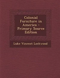 Colonial Furniture in America - Primary Source Edition