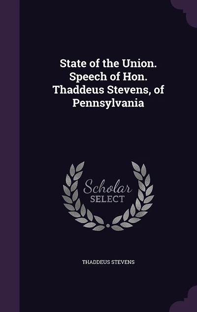 State of the Union. Speech Hon. Thaddeus Stevens, Pennsylvania