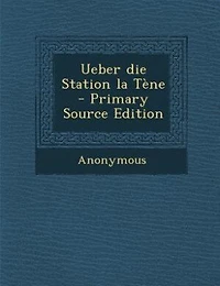 Ueber die Station la Tène - Primary Source Edition