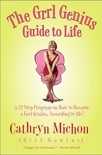 The Grrl Genius Guide to Life: A Twelve-Step Program on How to Become a Grrl Genius, According to Me!