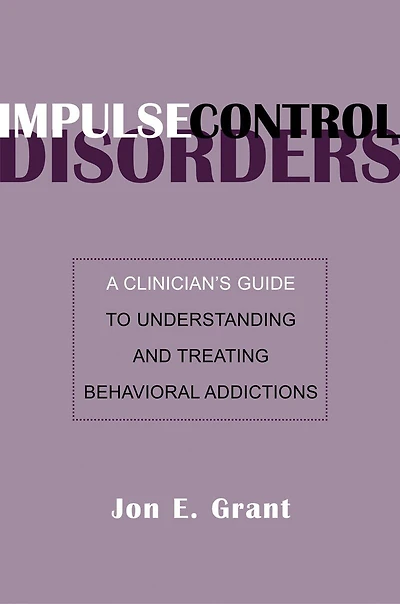 Impulse Control Disorders: A Clinicians Guide To Understanding And Treating Behavioral Addi