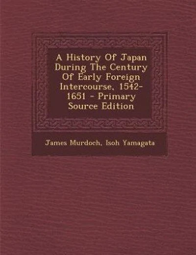 A History Of Japan During The Century Of Early Foreign Intercourse, 1542-1651