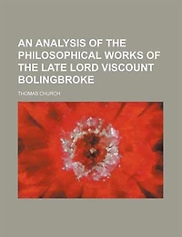 An Analysis Of The Philosophical Works Late Lord Viscount Bolingbroke