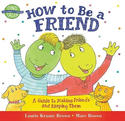 How To Be A Friend: A Guide To Making Friends And Keeping Them