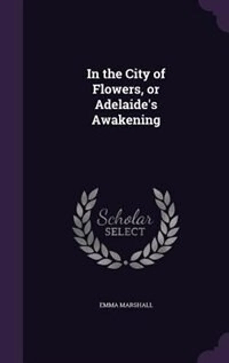 the City of Flowers: Or, Adelaide's Awakening (Classic Reprint)