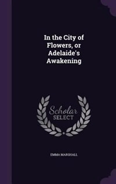 the City of Flowers: Or, Adelaide's Awakening (Classic Reprint)