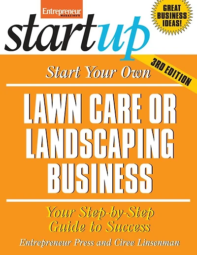 Start Your Own Lawncare and Landscaping Business: Your Step-by-step Guide To Success