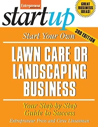 Start Your Own Lawncare and Landscaping Business: Your Step-by-step Guide To Success