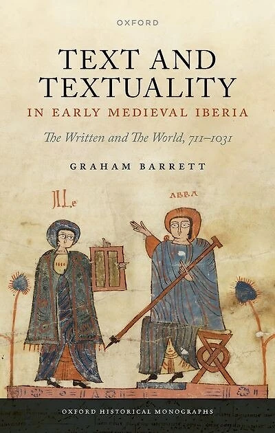 Text and Textuality Early Medieval Iberia: The Written World, 711-1031