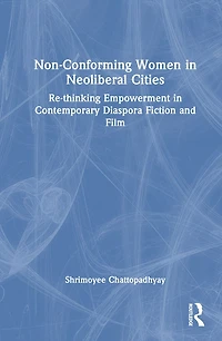 Non-Conforming Women Neoliberal Cities: Re-thinking Empowerment Contemporary Diaspora Fiction and Film