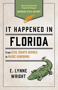 It Happened Florida: Stories of Events and People That Shaped Sunshine State History