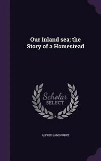 Our Inland sea; the Story of a Homestead
