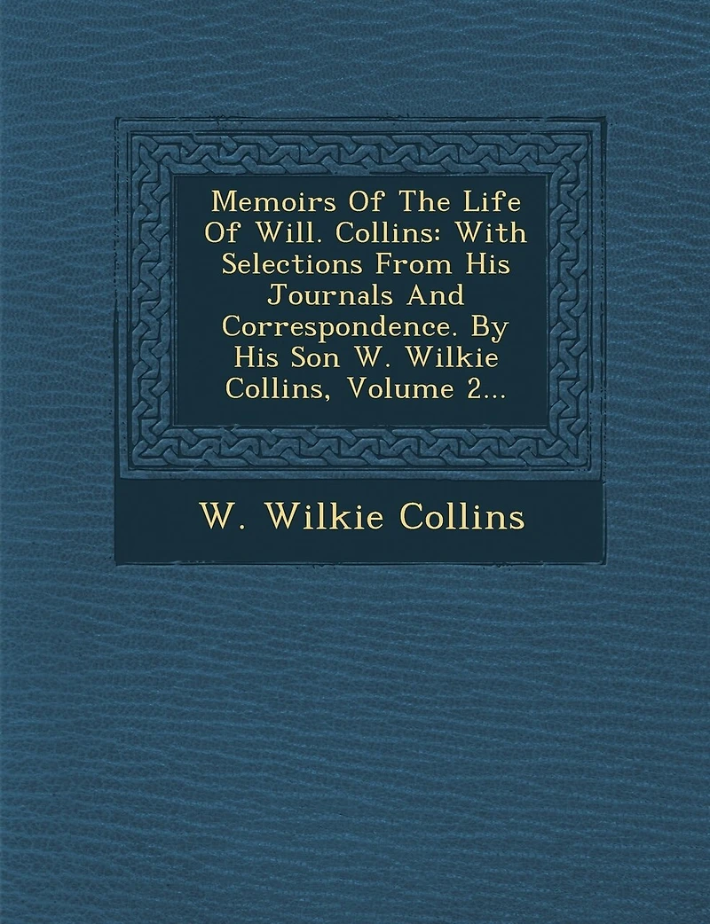 Memoirs Of The Life Of Will. Collins: With Selections From His Journals And Correspondence. By His Son W. Wilkie Collins, Volume 2...