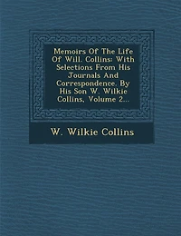Memoirs Of The Life Of Will. Collins: With Selections From His Journals And Correspondence. By His Son W. Wilkie Collins, Volume 2...