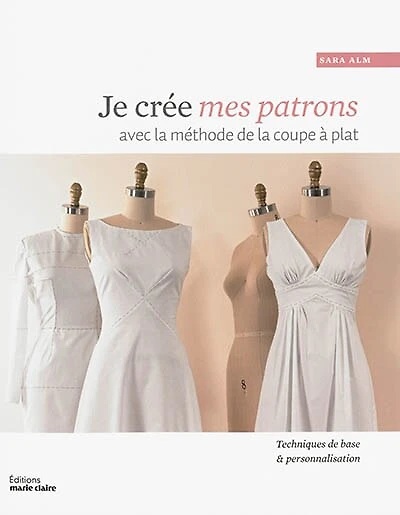 Je crée mes patrons: avec la méthode de la coupe à plat