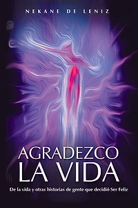 AGRADEZCO La VIDA: de Vida y Otras Historias Gente Que Decidio Ser Feliz