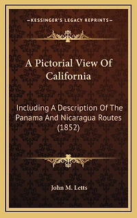 A Pictorial View Of California: Including A Description Of The Panama And Nicaragua Routes (1852)