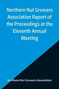 Northern Nut Growers Association Report of the Proceedings at the Eleventh Annual Meeting; Washington, D. C. October 7 and 8, 1920