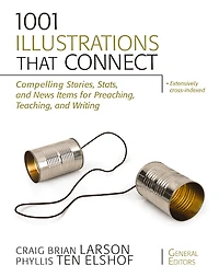 1001 Illustrations That Connect: Compelling Stories, Stats, And News Items For Preaching, Teaching, Writing