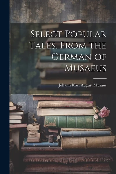 Select Popular Tales, From the German of Musaeus
