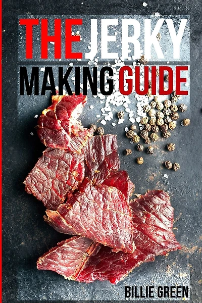The Jerky Making Guide: Learn How To Make Delicious Homemade Jerky With This Ultimate Guide, Types Of Meat To Use, Ways To Make Your Jerky, A True Jerky Making Guide For All!