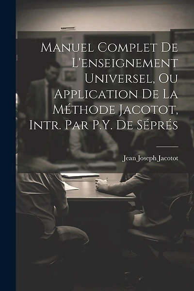 Manuel Complet De L'enseignement Universel, Ou Application De La Méthode Jacotot
