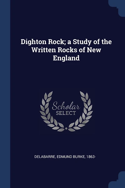 Dighton Rock; a Study of the Written Rocks of New England