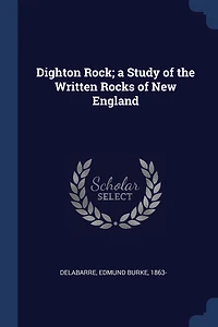 Dighton Rock; a Study of the Written Rocks of New England