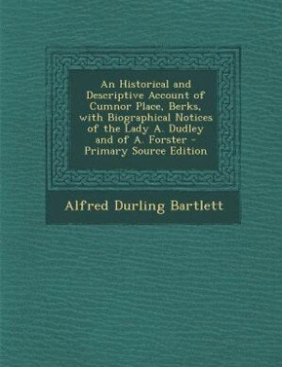 An Historical and Descriptive Account of Cumnor Place, Berks, with Biographical Notices of the Lady A. Dudley and of A. Forster - Primary Source Edition
