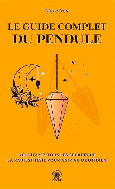 Le guide complet du pendule: découvrez tous les secrets de la radiesthésie pour agir au quotidien