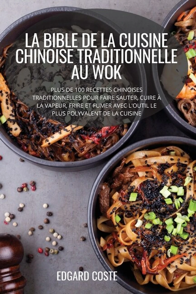 La Bible de la Cuisine Chinoise Traditionnelle Au Wok