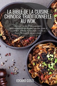 La Bible de la Cuisine Chinoise Traditionnelle Au Wok