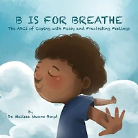 B Is For Breathe: The Abcs Of Coping With Fussy And Frustrating Feelings