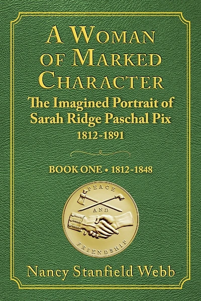 A Woman of Marked Character: The Imagined Portrait of Sarah Ridge Paschal Pix 1812-1891, Book One 1812-1848