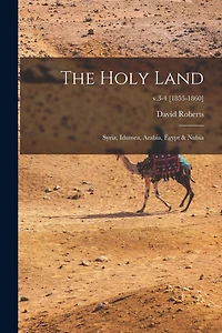 The Holy Land: Syria, Idumea, Arabia, Egypt & Nubia; v.3-4 [1855-1860]