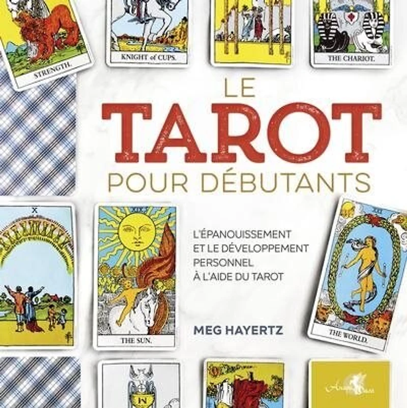 Le tarot pour débutants: l'épanouissement et le développement personnel à l'aide du tarot