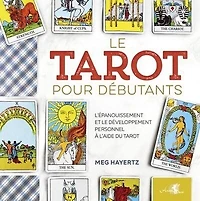 Le tarot pour débutants: l'épanouissement et le développement personnel à l'aide du tarot