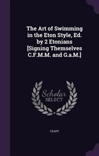 the Art of Swimming Eton Style, Ed. by 2 Etonians [Signing Themselves C.F.M.M. and G.a.M.]