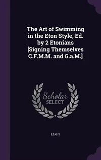 the Art of Swimming Eton Style, Ed. by 2 Etonians [Signing Themselves C.F.M.M. and G.a.M.]