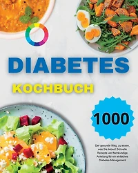 Diabetes Kochbuch: Der gesunde Weg, zu essen, was Sie lieben! Schnelle Rezepte und fachkundige Anleitung für ein einfaches Diabetes-Management (German Version)
