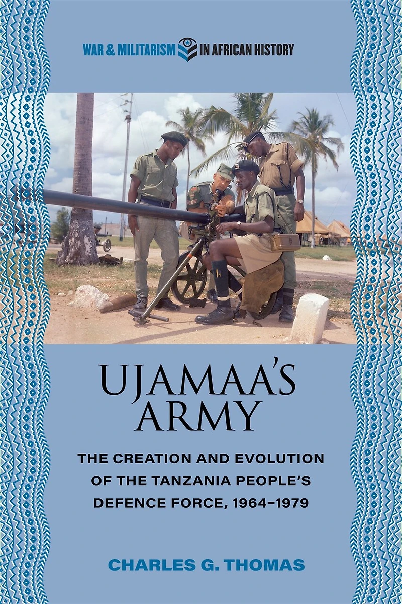 Ujamaa’s Army: the Creation and Evolution of Tanzania People's Defence Force, 1964–1979