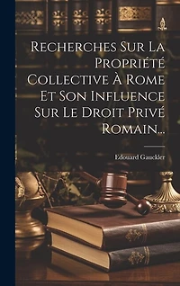 Recherches Sur La Propriété Collective À Rome Et Son Influence Sur Le Droit Privé Romain