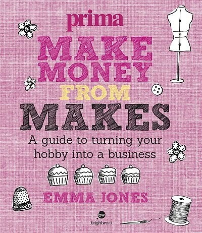 Make Money From Makes: A Guide To Turning Your Hobby Into A Business