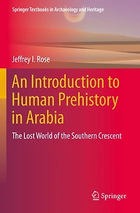 An Introduction to Human Prehistory in Arabia: The Lost World of the Southern Crescent