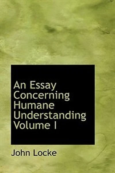 An Essay Concerning Humane Understanding (volume I): (an Human Understanding) -- Four Books (vol. I. - Book I & Ii)