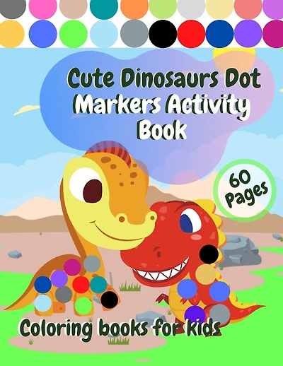 Cute Dinosaurs Dot Markers Activity Book Coloring Books for Kids: Easy Guided BIG DOTS - Do A Dot Page a day - Preschool Kindergarten Activities I Dinosaur Gifts for Toddlers Paperback I Ages 1-2-3-4-5-6