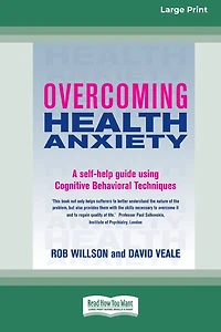 Overcoming Health Anxiety: A self-help guide using Cognitive Behavioral Techniques (16pt Large Edition)