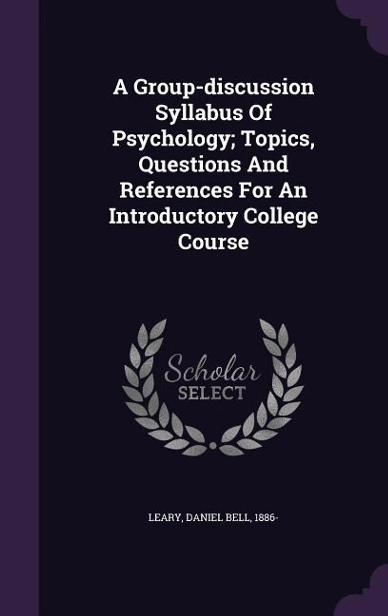 A Group-discussion Syllabus Of Psychology; Topics, Questions And References For An Introductory College Course