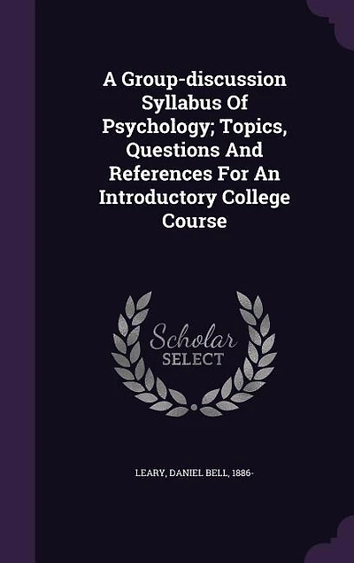 A Group-discussion Syllabus Of Psychology; Topics, Questions And References For An Introductory College Course