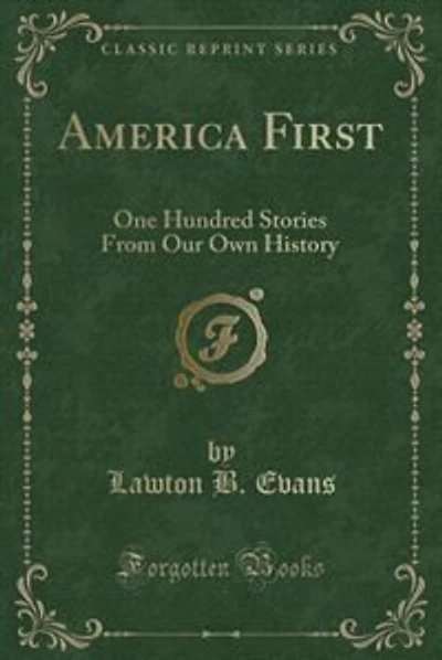America First: One Hundred Stories From Our Own History (Classic Reprint)